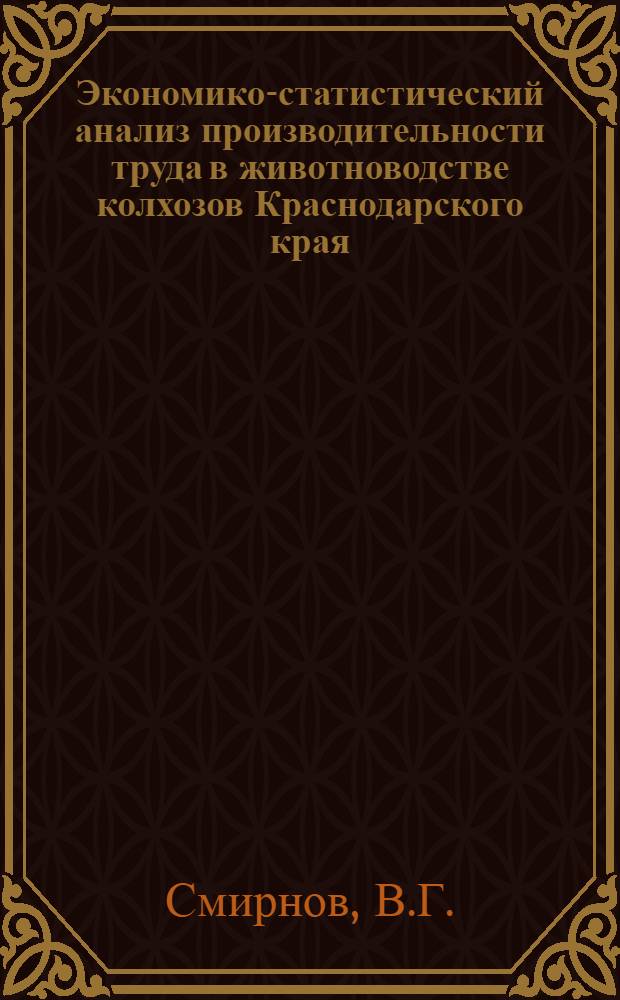 Экономико-статистический анализ производительности труда в животноводстве колхозов Краснодарского края : Автореф. дис. на соискание учен. степени канд. экон. наук : (600)