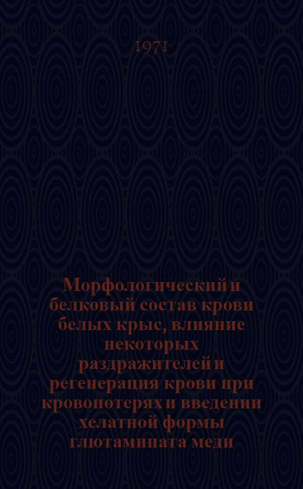Морфологический и белковый состав крови белых крыс, влияние некоторых раздражителей и регенерация крови при кровопотерях и введении хелатной формы глютамината меди : Автореф. дис. на соискание учен. степени канд. вет. наук : (800)