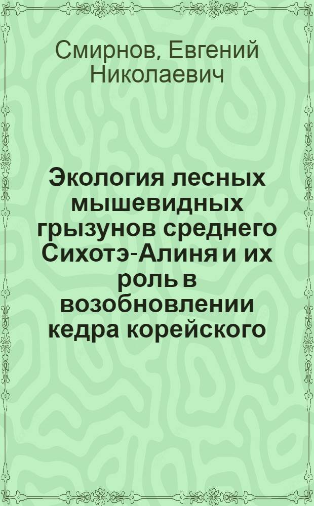 Экология лесных мышевидных грызунов среднего Сихотэ-Алиня и их роль в возобновлении кедра корейского : Автореф. дис. на соискание учен. степени канд. биол. наук
