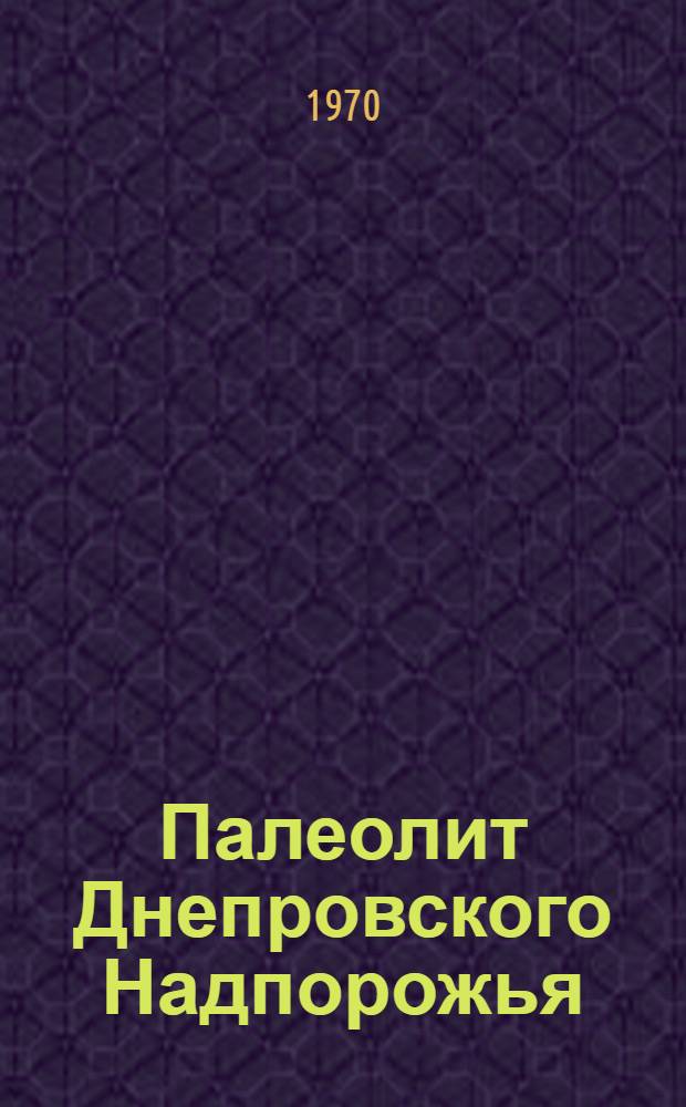 Палеолит Днепровского Надпорожья : Автореф. дис. на соискание учен. степени канд. ист. наук : (575)