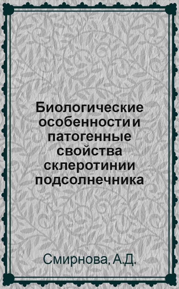 Биологические особенности и патогенные свойства склеротинии подсолнечника : Автореф. дис. на соискание учен. степени канд. биол. наук : (06.540)