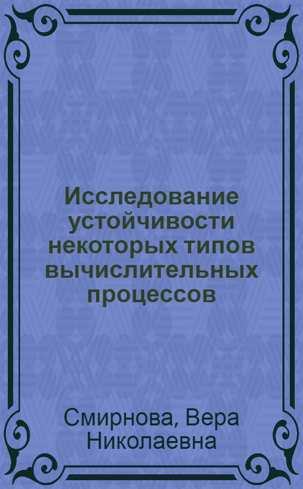 Исследование устойчивости некоторых типов вычислительных процессов : Автореф. дис. на соиск. учен. степени канд. физ.-мат. наук : (01.01.07)