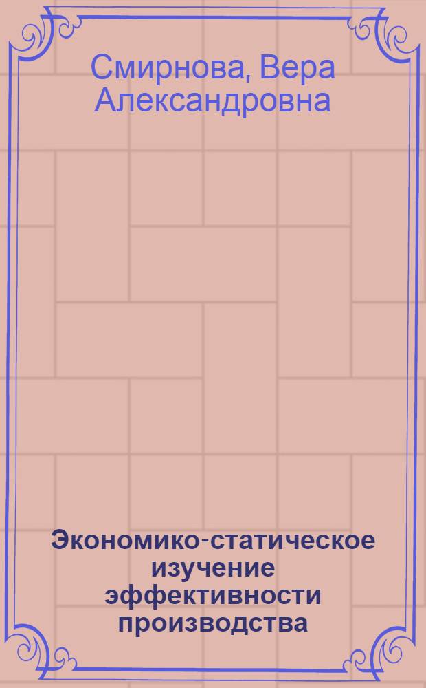 Экономико-статическое изучение эффективности производства : Автореф. дис. на соиск. учен. степени канд. экон. наук : (00.11)