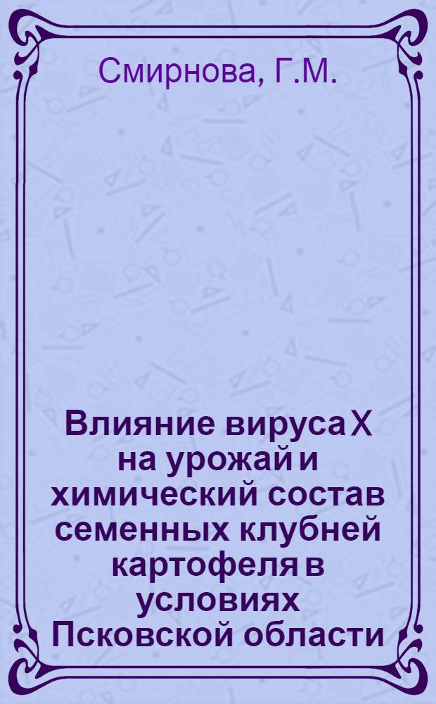 Влияние вируса X на урожай и химический состав семенных клубней картофеля в условиях Псковской области : Автореф. дис. на соискание учен. степени канд. с.-х. наук : (534)