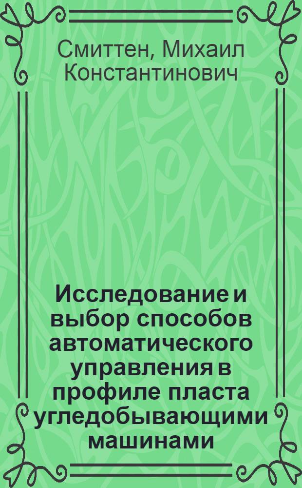 Исследование и выбор способов автоматического управления в профиле пласта угледобывающими машинами, работающими со става конвейера : (Применит. к условиям Донбасса) : Автореф. дис. на соискание учен. степени канд. техн. наук : (05.198)