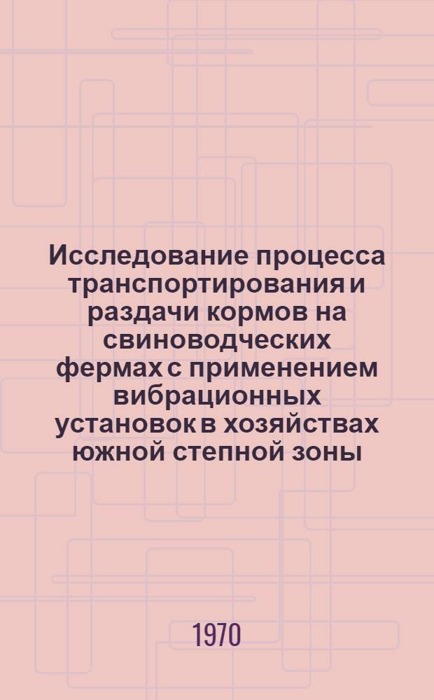 Исследование процесса транспортирования и раздачи кормов на свиноводческих фермах с применением вибрационных установок в хозяйствах южной степной зоны : Автореф. дис. на соискание учен. степени канд. техн. наук : (05410)