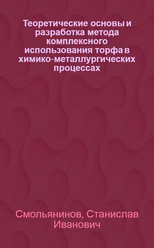 Теоретические основы и разработка метода комплексного использования торфа в химико-металлургических процессах : Автореф. дис. на соиск. учен. степени д-ра техн. наук : (05.17.07)
