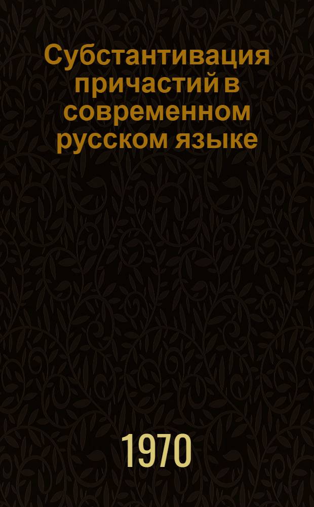 Субстантивация причастий в современном русском языке : Автореф. дис. на соискание учен. степени канд. филол. наук : (10.660)