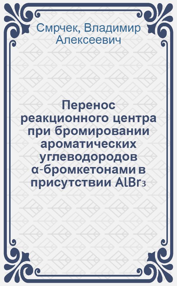 Перенос реакционного центра при бромировании ароматических углеводородов α-бромкетонами в присутствии AlBr₃ : Автореф. дис. на соиск. учен. степени канд. хим. наук : (34)