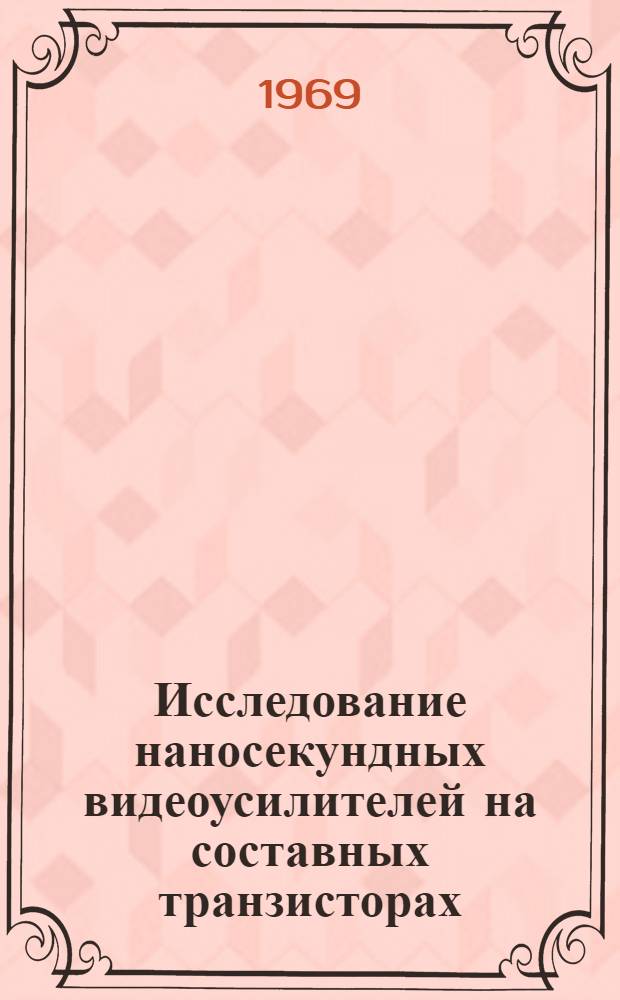 Исследование наносекундных видеоусилителей на составных транзисторах : Автореф. дис. на соискание учен. степени канд. техн. наук : (294)
