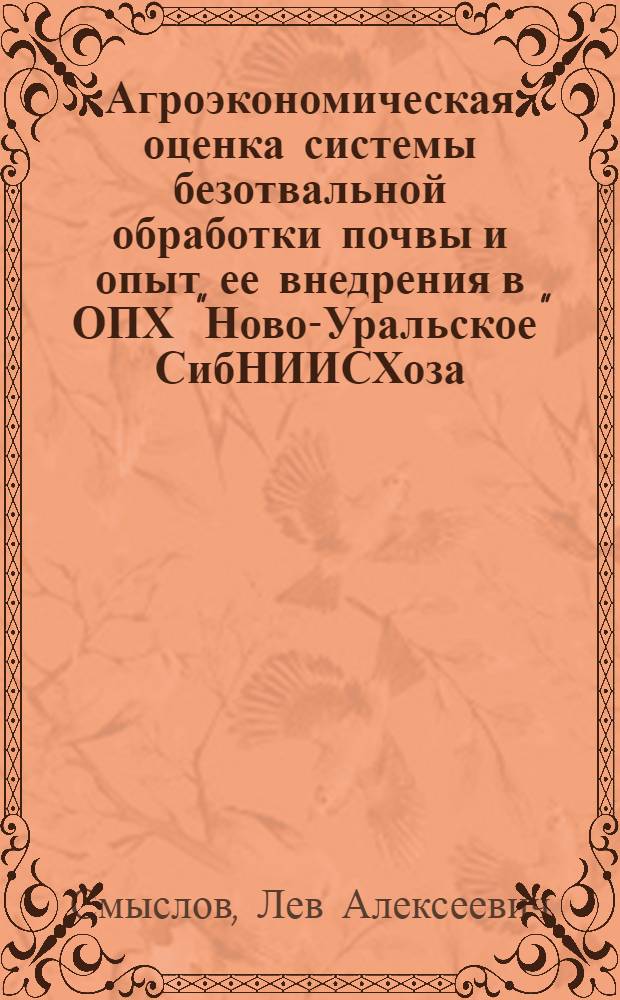 Агроэкономическая оценка системы безотвальной обработки почвы и опыт ее внедрения в ОПХ "Ново-Уральское" СибНИИСХоза : Автореф. дис. на соискание учен. степени канд. с.-х. наук : (530)