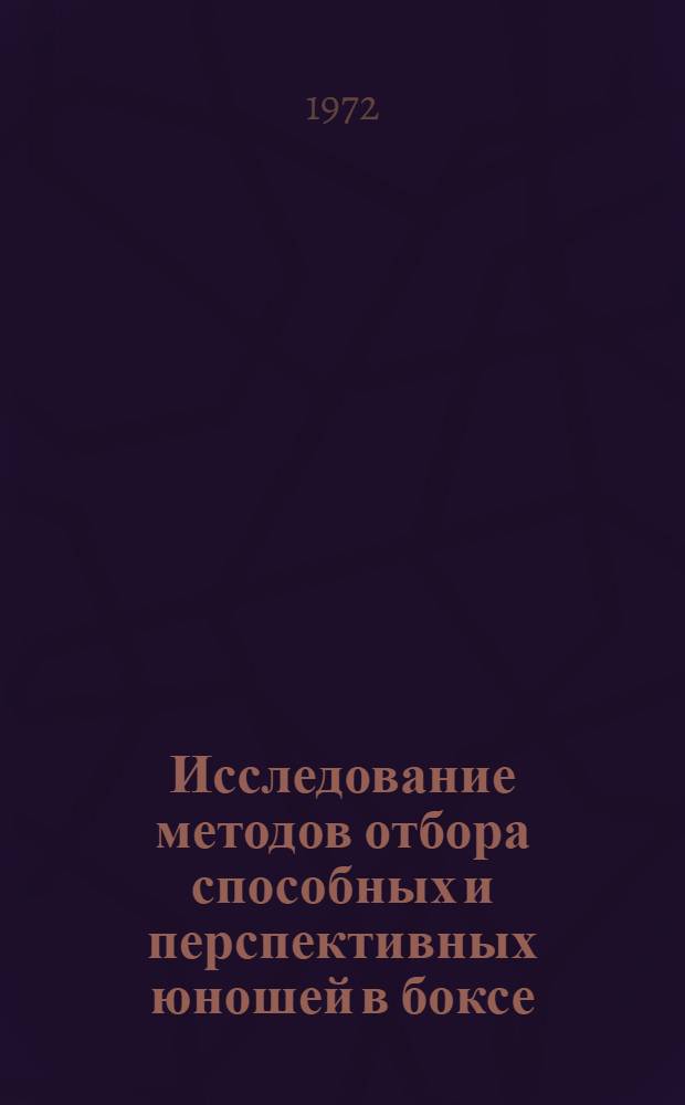 Исследование методов отбора способных и перспективных юношей в боксе : Автореф. дис. на соиск. учен. степени канд. пед. наук : (00.04)