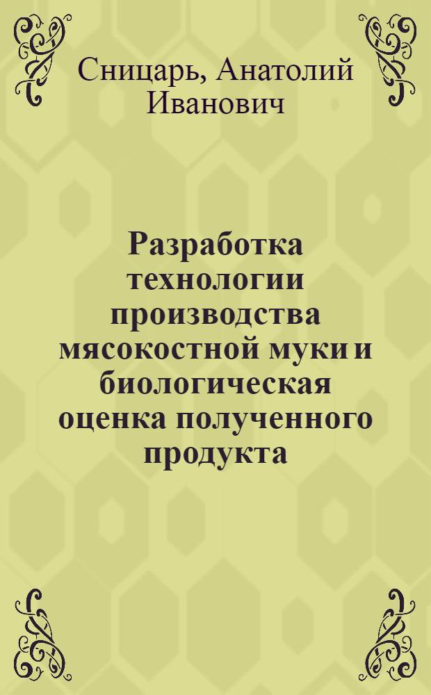 Разработка технологии производства мясокостной муки и биологическая оценка полученного продукта : Автореф. дис. на соискание учен. степени канд. с.-х. наук