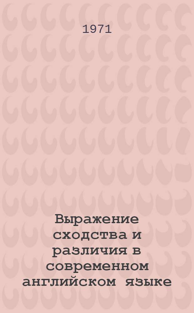 Выражение сходства и различия в современном английском языке : Автореф. дис. на соискание учен. степени канд. филол. наук : (663)
