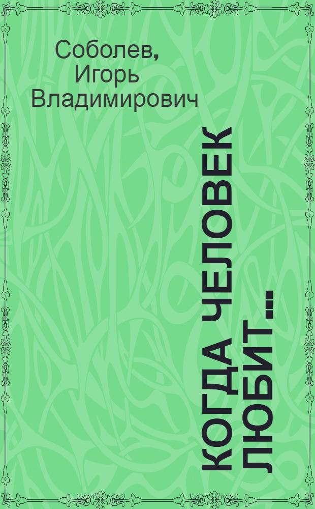 Когда человек любит... : (Опасная зона) : Героич. комедия о рабочих-строителях в семи карт