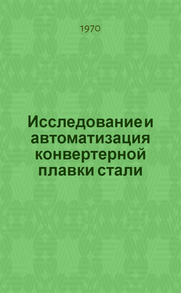 Исследование и автоматизация конвертерной плавки стали : Автореф. дис. на соискание учен. степени д-ра техн. наук : (05.321)