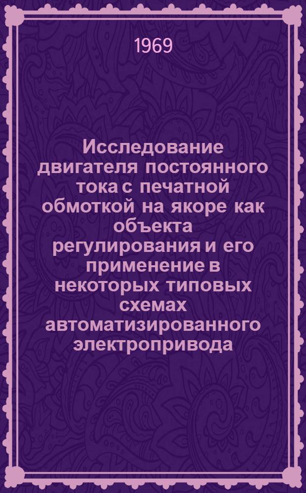 Исследование двигателя постоянного тока с печатной обмоткой на якоре как объекта регулирования и его применение в некоторых типовых схемах автоматизированного электропривода : Автореф. дис. на соискание учен. степени канд. техн. наук : (254)