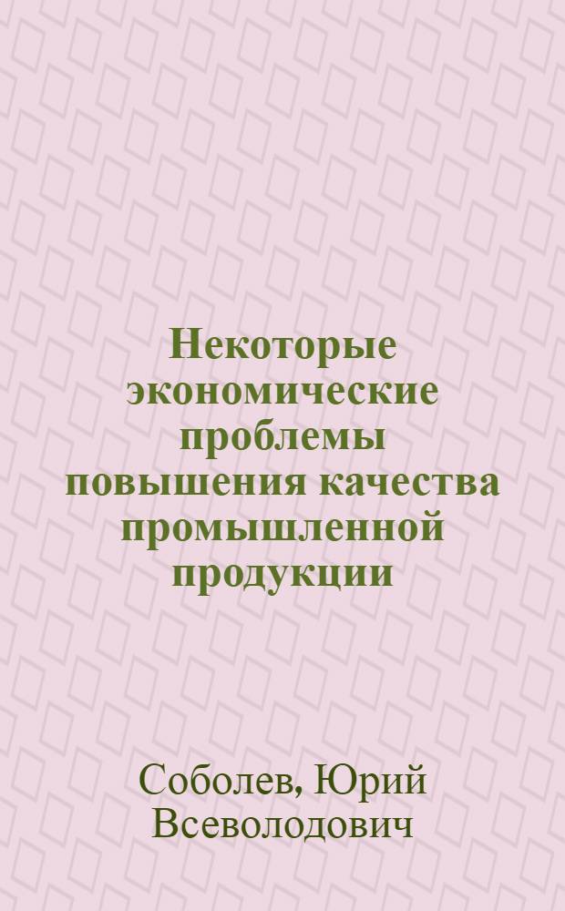 Некоторые экономические проблемы повышения качества промышленной продукции : Автореф. дис. на соискание учен. степени канд. экон. наук : (590)