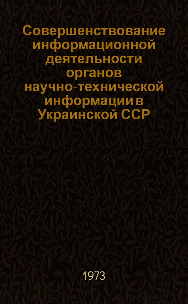 Совершенствование информационной деятельности органов научно-технической информации в Украинской ССР : (Тезисы докл.)