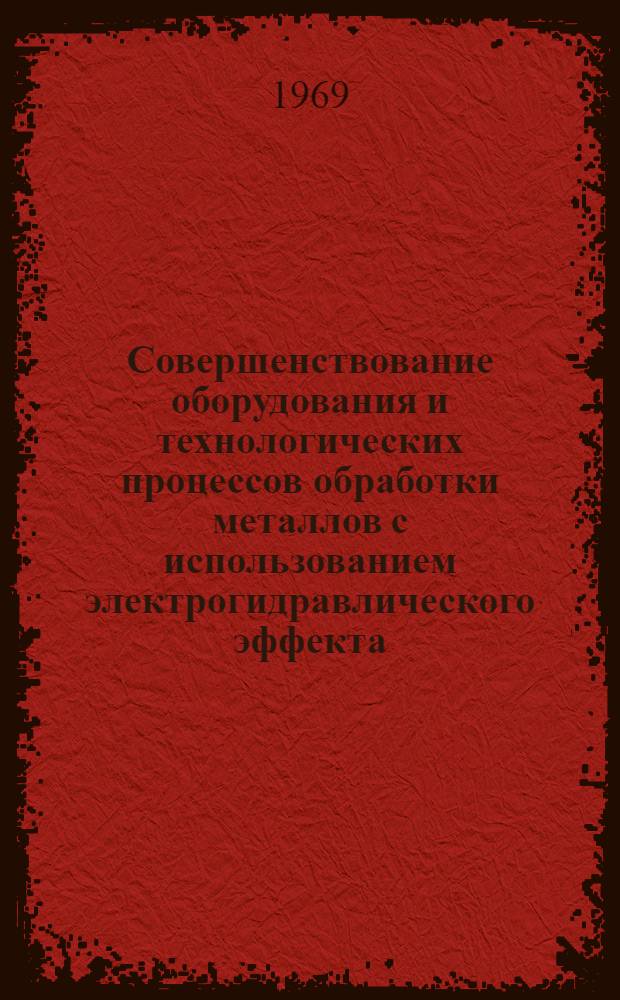 Совершенствование оборудования и технологических процессов обработки металлов с использованием электрогидравлического эффекта