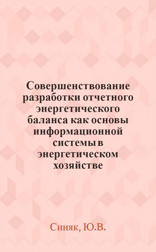 Совершенствование разработки отчетного энергетического баланса как основы информационной системы в энергетическом хозяйстве : (Науч. докл.)