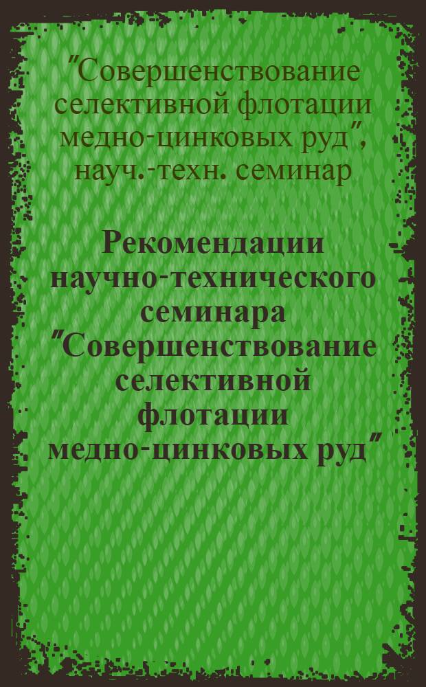 Рекомендации научно-технического семинара "Совершенствование селективной флотации медно-цинковых руд". 11 июля