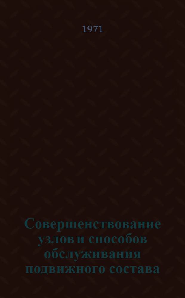 Совершенствование узлов и способов обслуживания подвижного состава : Сборник статей