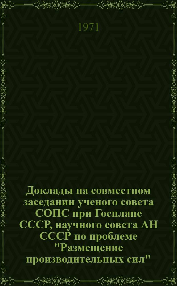 Доклады на совместном заседании ученого совета СОПС при Госплане СССР, научного совета АН СССР по проблеме "Размещение производительных сил", Среднеазиатской комиссии АН СССР по проблеме "Размещение производительных сил СССР" и ученого совета СОПС АН Таджикской ССР
