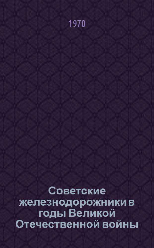 Советские железнодорожники в годы Великой Отечественной войны : Материал в помощь внештатным лекторским группам и культ.-просвет. учреждениям