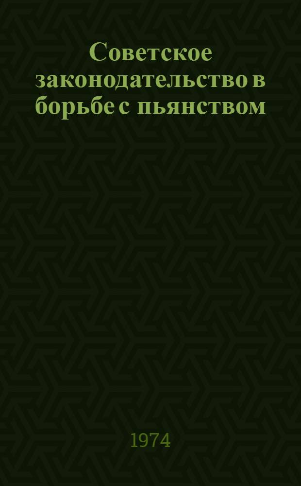 Советское законодательство в борьбе с пьянством : (Метод. рекомендации в помощь лектору)