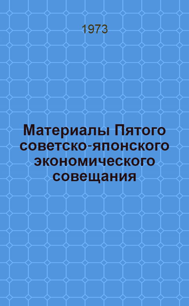 Материалы Пятого советско-японского экономического совещания (Токио, 19-28 февраля 1972 г.)