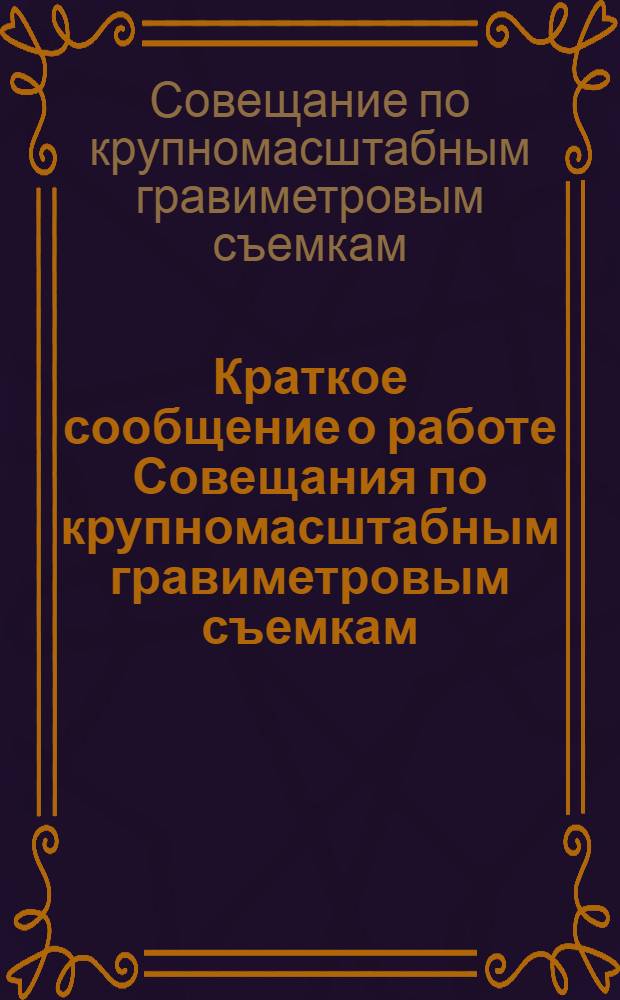 Краткое сообщение о работе Совещания по крупномасштабным гравиметровым съемкам