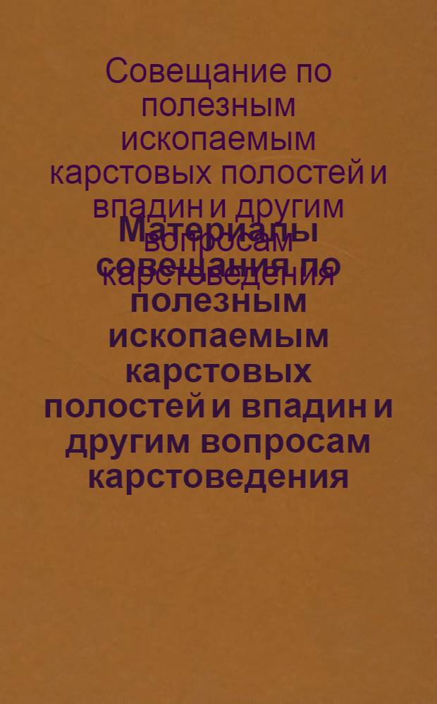 Материалы совещания по полезным ископаемым карстовых полостей и впадин и другим вопросам карстоведения