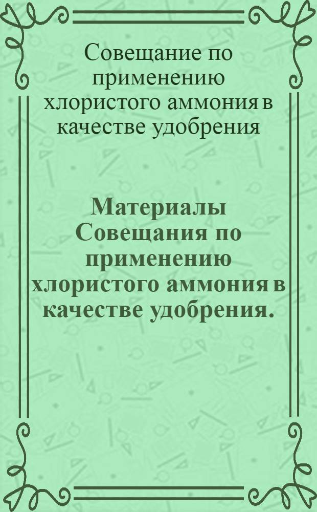 Материалы Совещания по применению хлористого аммония в качестве удобрения. (Февраль 1970 г., г. Москва)