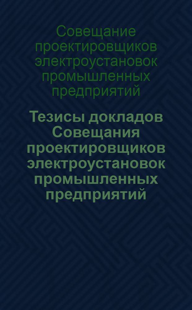 Тезисы докладов Совещания проектировщиков электроустановок промышленных предприятий. Май 1972