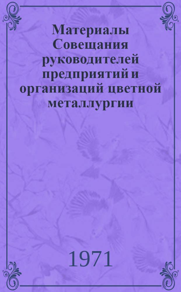 Материалы Совещания руководителей предприятий и организаций цветной металлургии. (6 января 1971 года)
