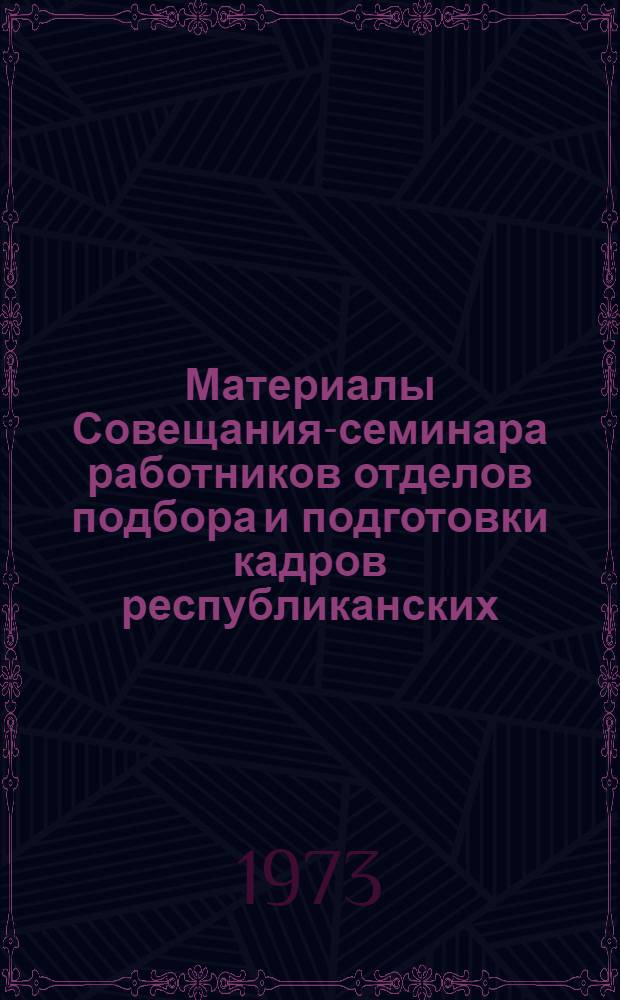 Материалы Совещания-семинара работников отделов подбора и подготовки кадров республиканских (АССР), краевых и областных производственных объединений совхозов и работников по кадрам специализированных трестов совхозов