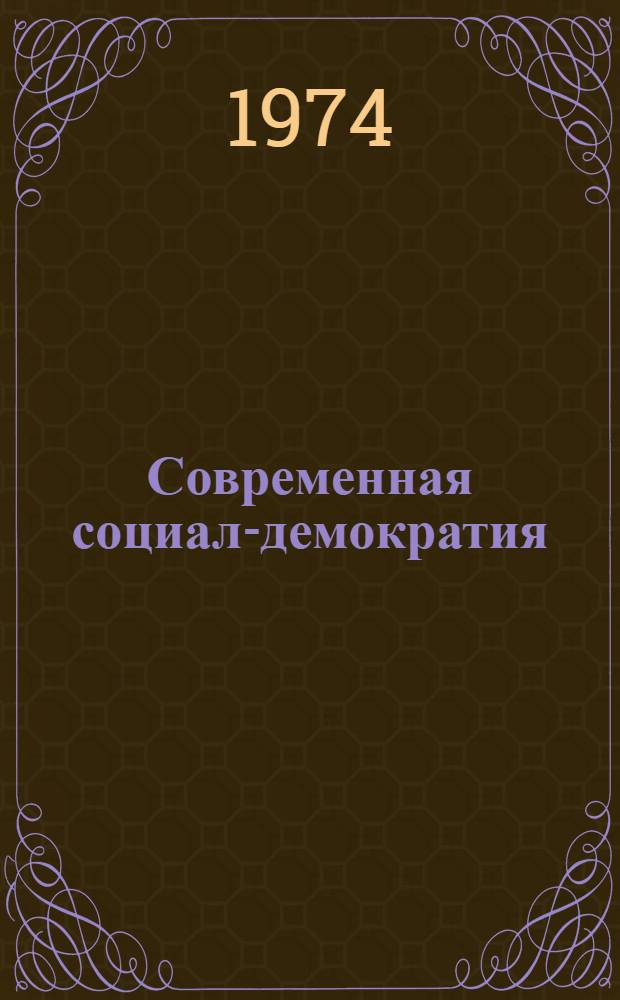 Современная социал-демократия : (История возникновения, идеология, политика и организационная структура)