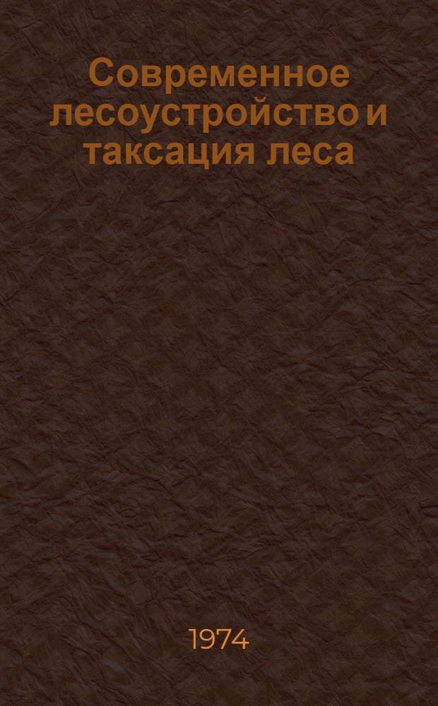Современное лесоустройство и таксация леса : Сб. науч. тр