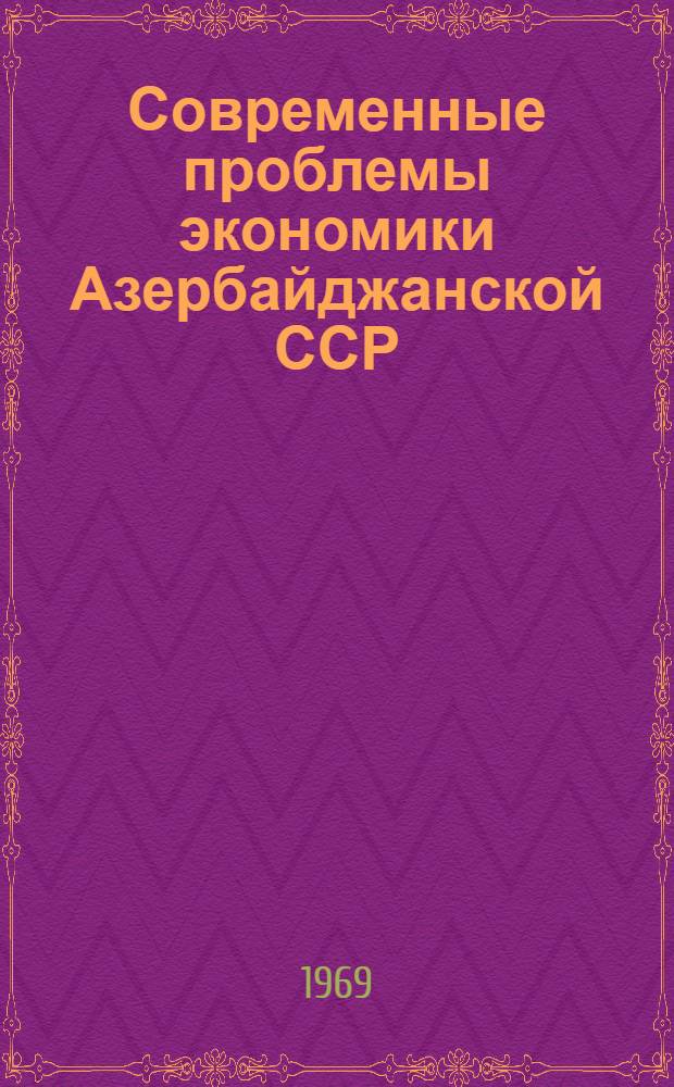 Современные проблемы экономики Азербайджанской ССР : Материалы Первого респ. совещания экономистов