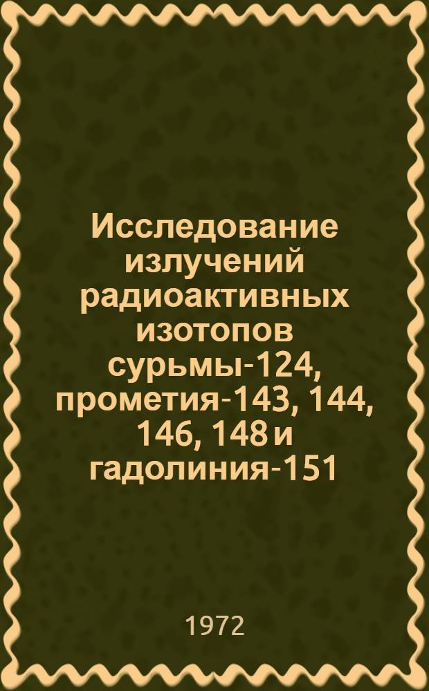 Исследование излучений радиоактивных изотопов сурьмы-124, прометия-143, 144, 146, 148 и гадолиния-151 : Автореф. дис. на соискание учен. степени канд. физ.-мат. наук : (055)