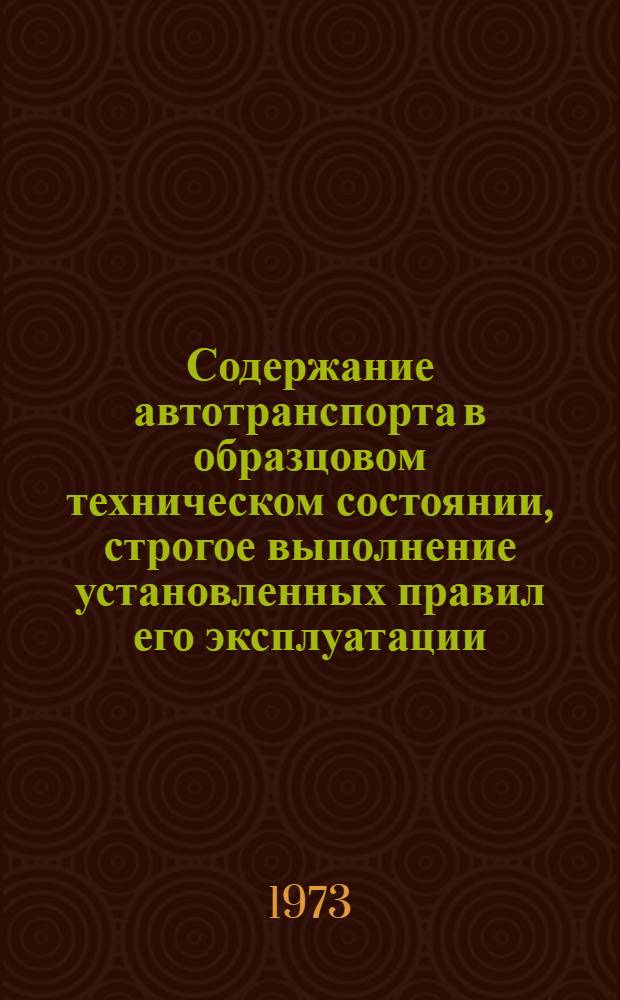 Содержание автотранспорта в образцовом техническом состоянии, строгое выполнение установленных правил его эксплуатации - важное условие успешного решения народнохозяйственных задач : Материал к полит. занятиям
