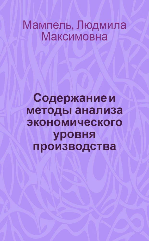 Содержание и методы анализа экономического уровня производства : Метод. рекомендации руководящим работникам и специалистам предприятий