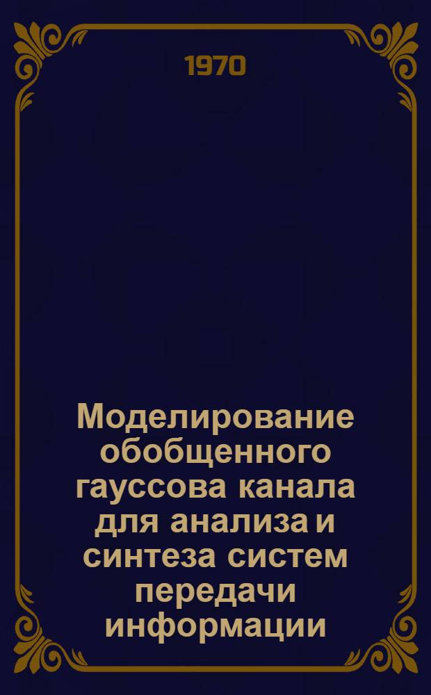 Моделирование обобщенного гауссова канала для анализа и синтеза систем передачи информации : Автореф. дис. на соискание учен. степени канд. техн. наук : (05.290)