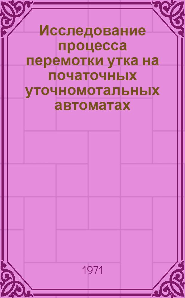 Исследование процесса перемотки утка на початочных уточномотальных автоматах : Автореф. дис. на соискание учен. степени канд. техн. наук : (391)