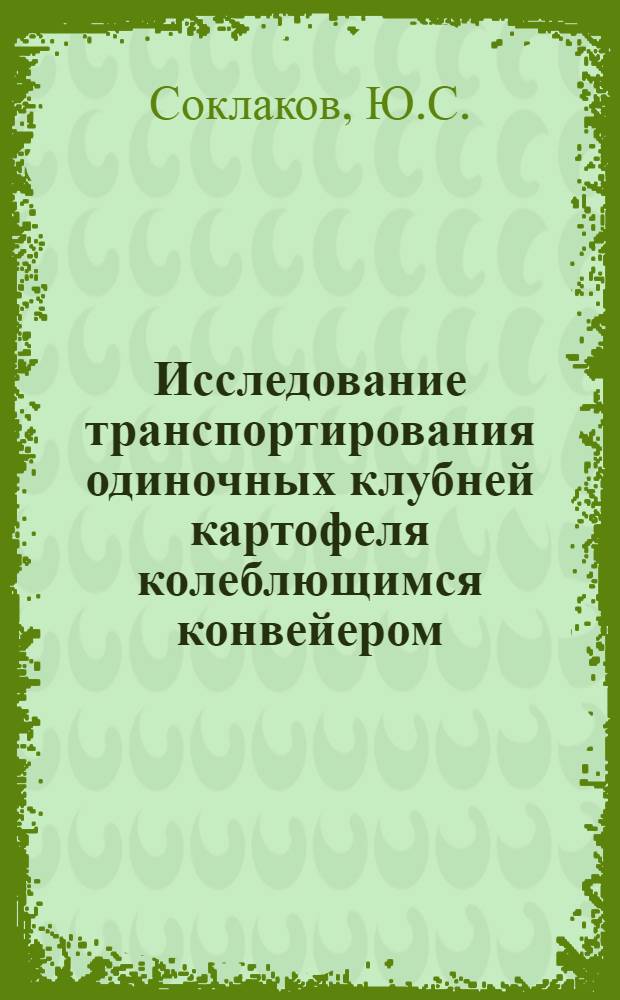 Исследование транспортирования одиночных клубней картофеля колеблющимся конвейером : Автореф. дис. на соискание учен. степени канд. техн. наук : (410)
