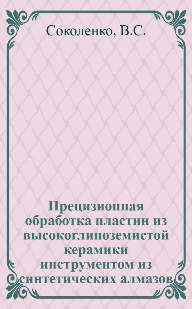Прецизионная обработка пластин из высокоглиноземистой керамики инструментом из синтетических алмазов : Доклад