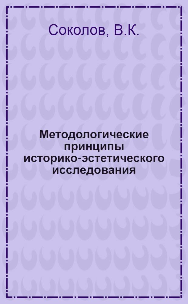 Методологические принципы историко-эстетического исследования : Автореф. дис. на соискание учен. степени канд. филос. наук : (623)
