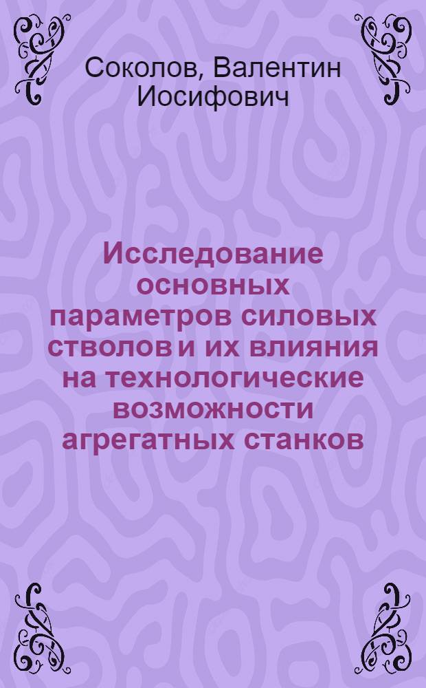 Исследование основных параметров силовых стволов и их влияния на технологические возможности агрегатных станков : Автореф. дис. на соискание учен. степени канд. техн. наук : (164)