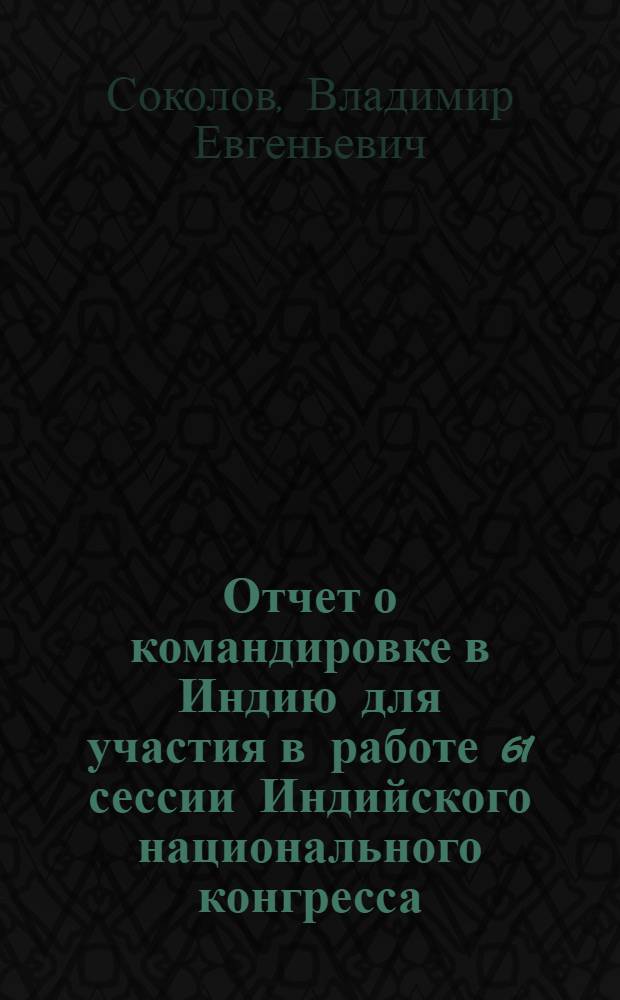 Отчет о командировке в Индию [для участия в работе 61 сессии Индийского национального конгресса, 3-8 января 1974 г., г. Нагпур]